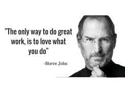 The only way to do great work is to love what you do.