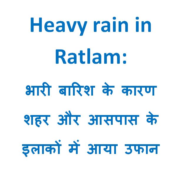 Heavy rain in Ratlam: भारी बारिश के कारण शहर और आसपास के इलाकों में आया उफान आवागमन, यातायात अवरुद्ध हो गया.