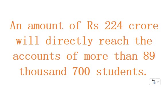 An amount of Rs 224 crore will directly reach the accounts of more than 89 thousand 700 students.