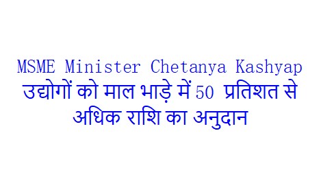 MSME Minister Chetanya Kashyap: उद्योगों को माल भाड़े में 50 प्रतिशत से अधिक राशि का अनुदान