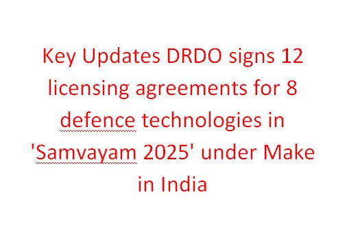 Key Updates DRDO signs 12 licensing agreements for 8 defence technologies in 'Samvayam 2025' under Make in India